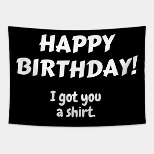 Happy Birthday! I got you a shirt. Tapestry