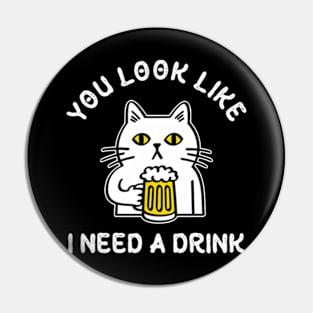 You Look Like I Need A Drink Pin