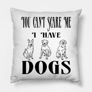 You Can't Scare Me I Have Three Dogs Pillow