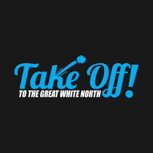 Take Off! To The Great White North T-Shirt