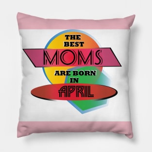 Best Moms are born in April T-Shirt Gift Idea Pillow