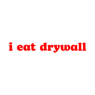 i eat drywall T-Shirt