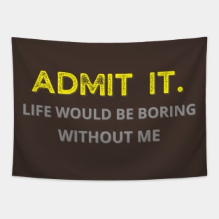 Teasing - Admit It Life Would Be Boring Without Me Tapestry