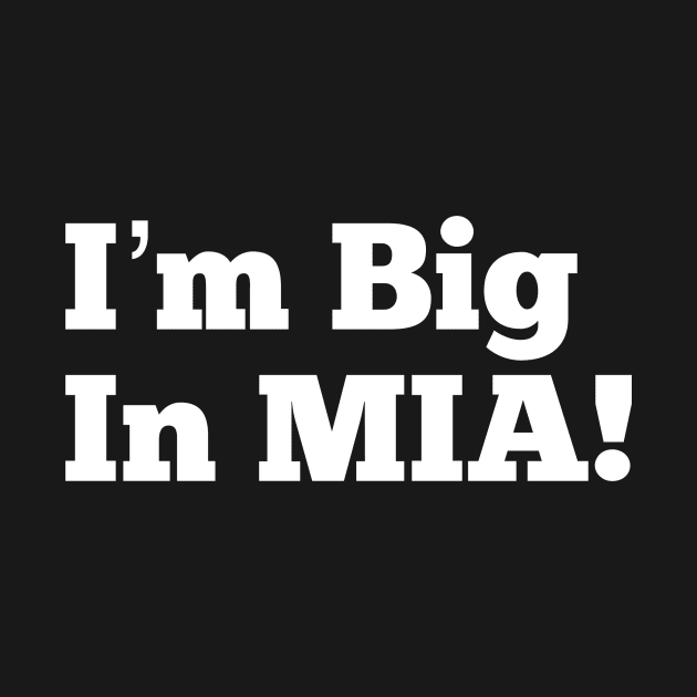 I’m Big in MIA by MessageOnApparel