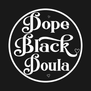 Dope Black Doula Black History Month Black Birth Matters T-Shirt