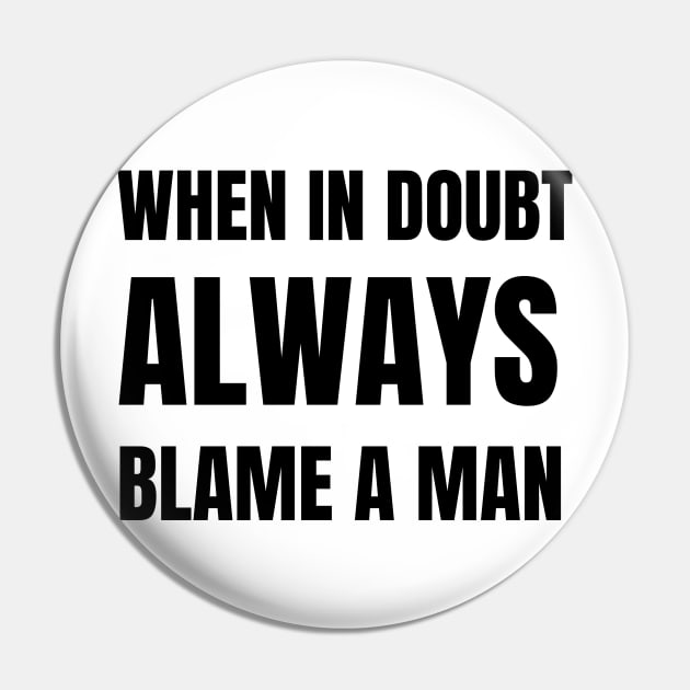 When In Doubt Always Blame A Man Pin by medasven