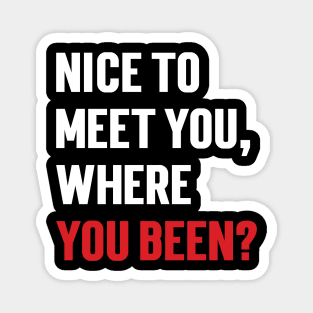 Nice to meet you, where you been? v2 Magnet