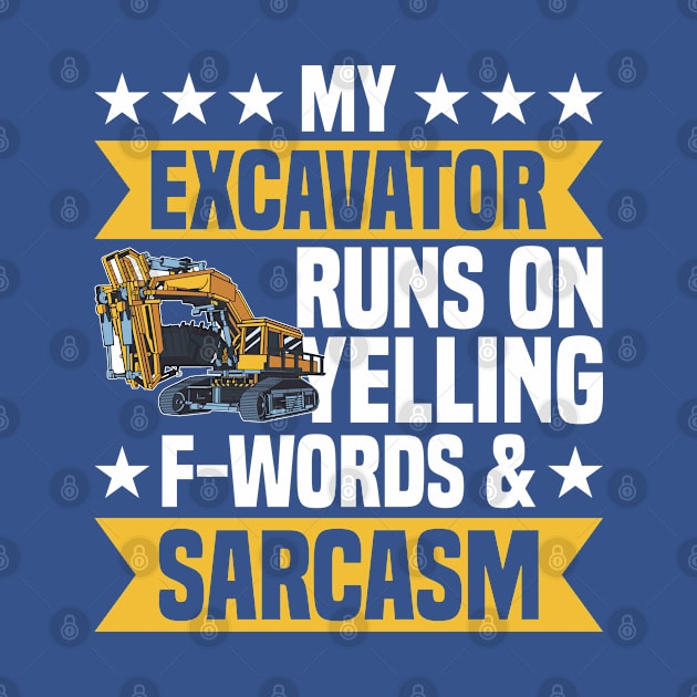 My Excavator Runs On Yelling & Sarcasm Construction Worker by Toeffishirts