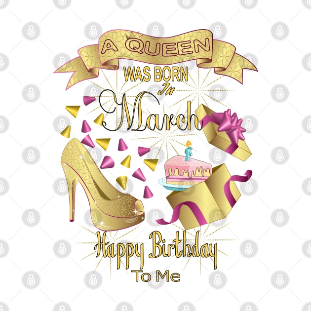 A Queen Was Born In March Happy Birthday To Me by Designoholic