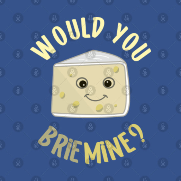 Disover Would You Brie Mine Funny Cheese Food Pun Brie Lover - Cheese Pun - T-Shirt