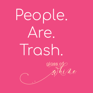 Glass of Whine - People are Trash T-Shirt