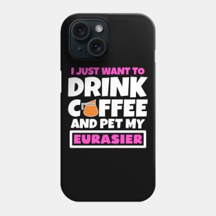 I just want to drink coffee and pet my Eurasier Phone Case