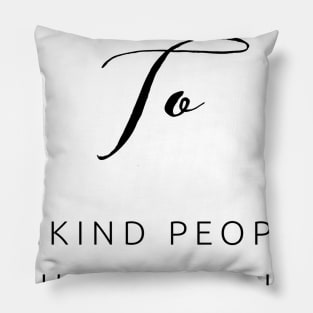 be kind to unkind people they need it most Pillow