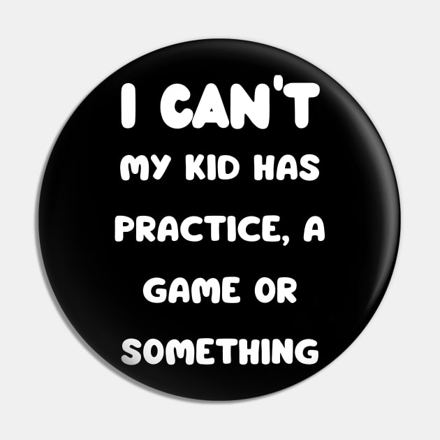 I Cant My Kid Has Practice A Game Or Something Pin by mdr design