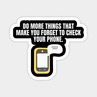 Do More Things That Make You Forget To Check Your Phone Magnet