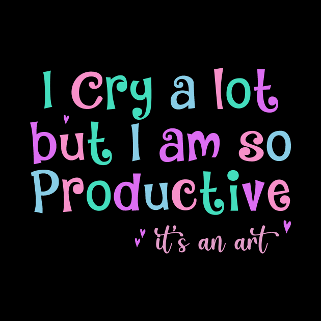 I Cry A Lot But I Am So Productive It's an Art Humor by Zimmermanr Liame