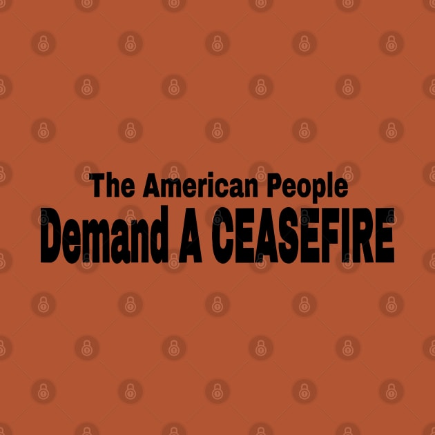 The American People Demand A CEASEFIRE - Black - Front by SubversiveWare