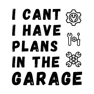 I Can't I Have Plans In The Garage T-Shirt