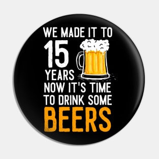 We Made it to 15 Years Now It's Time To Drink Some Beers Aniversary Wedding Pin