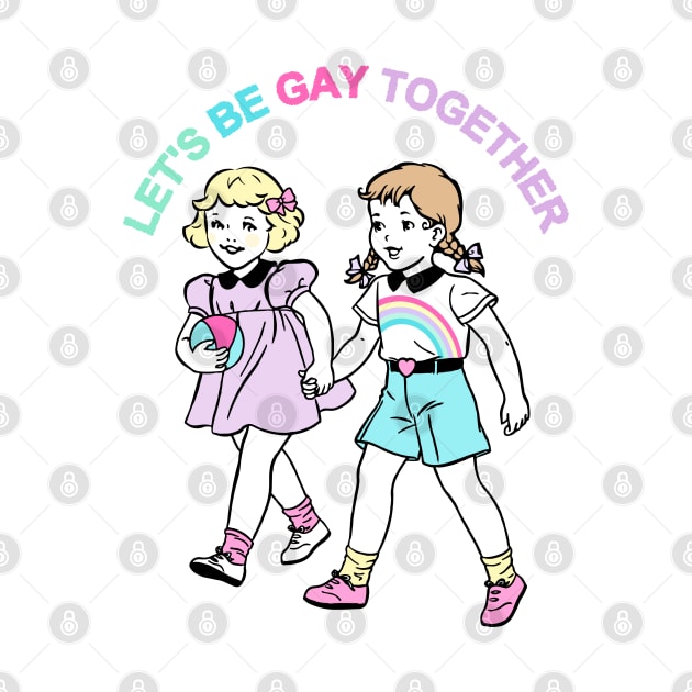 Let's Be Gay Together (girls) by awfullyadorable