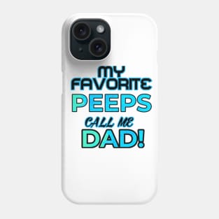 MY FAVORITE PEEPS CALL ME DAD Phone Case