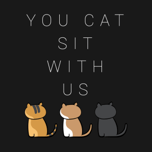 You cat sit with us . version four T-Shirt