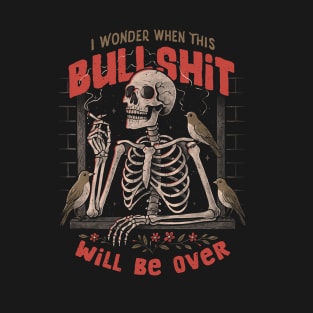 I Wonder When This Bullshit Will Be Over Skull Dark Sarcastic T-Shirt