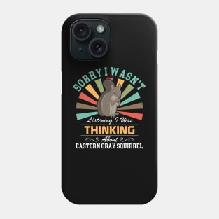 Eastern gray squirrel lovers Sorry I Wasn't Listening I Was Thinking About Eastern gray squirrel Phone Case