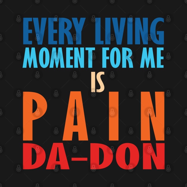 Every Living Moment For Me Is Pain Da-Don by teestaan