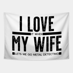 I LOVE it when MY WIFE lets me go metal detecting Tapestry