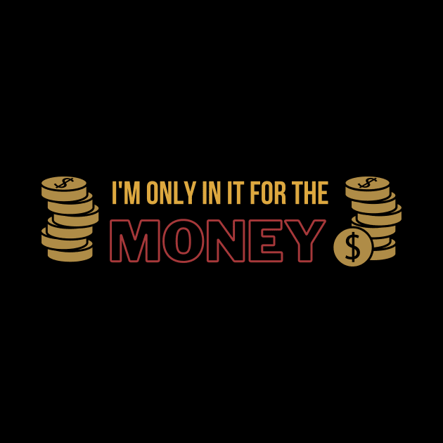 I'm Only in it for the Money by nakarada_shop