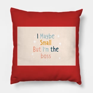 I Maybe Small But I am the boss Pillow