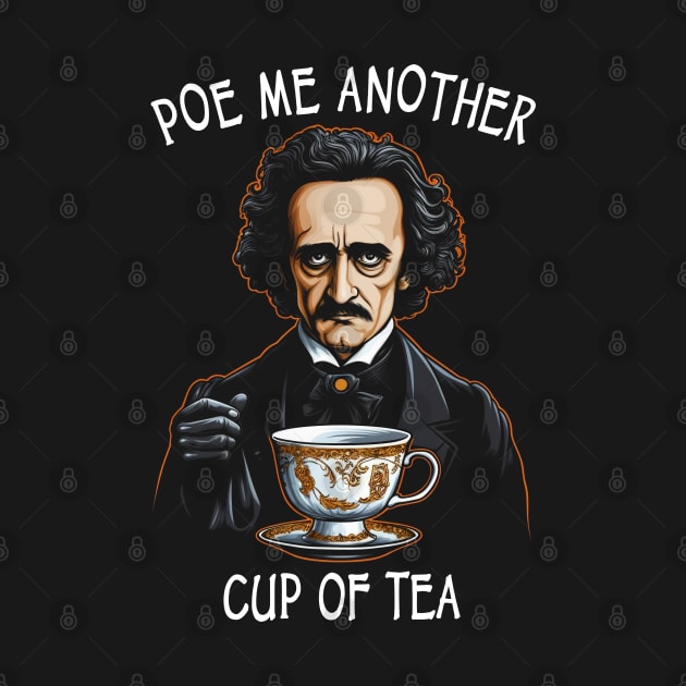 Funny Edgar Allan Poe - Poe Me Another Cup Of Tea by Tshirt Samurai