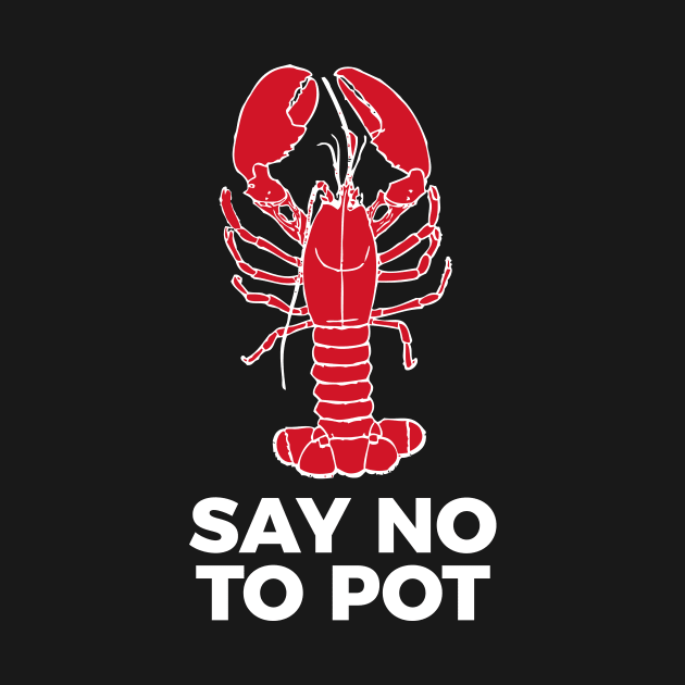 Say No To Pot Funny Lobster Cook Tee Shirt by RedYolk