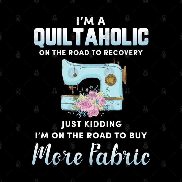 I'm A Quiltaholic On The Road To Recovery by White Martian