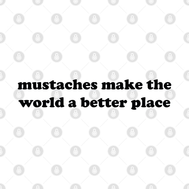 mustaches make the world a better place by mdr design