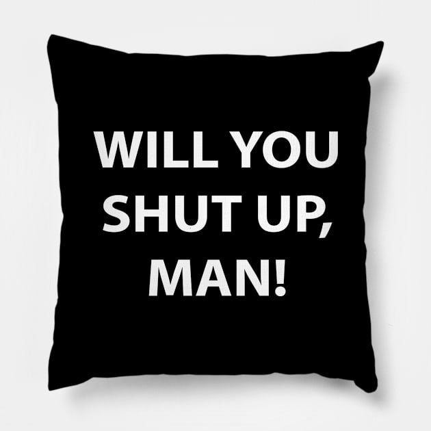 Will You Shut Up, Man! Pillow by Wickedcartoons