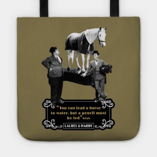 Laurel & Hardy Quotes: 'You Can Lead A Horse To Water, But A Pencil Must Be Led' Tote