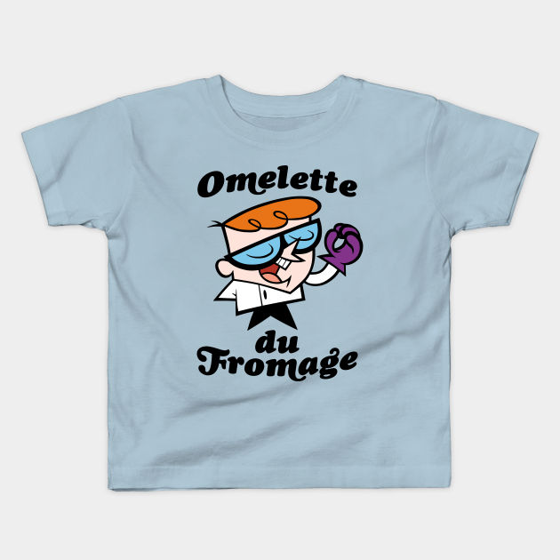 Omelette Du Fromage T Shirt Dexters Laboratory Kids T Shirt Teepublic