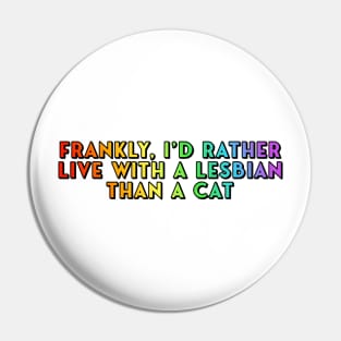 Frankly, I'd Rather Live With a Lesbian Than a Cat Pin