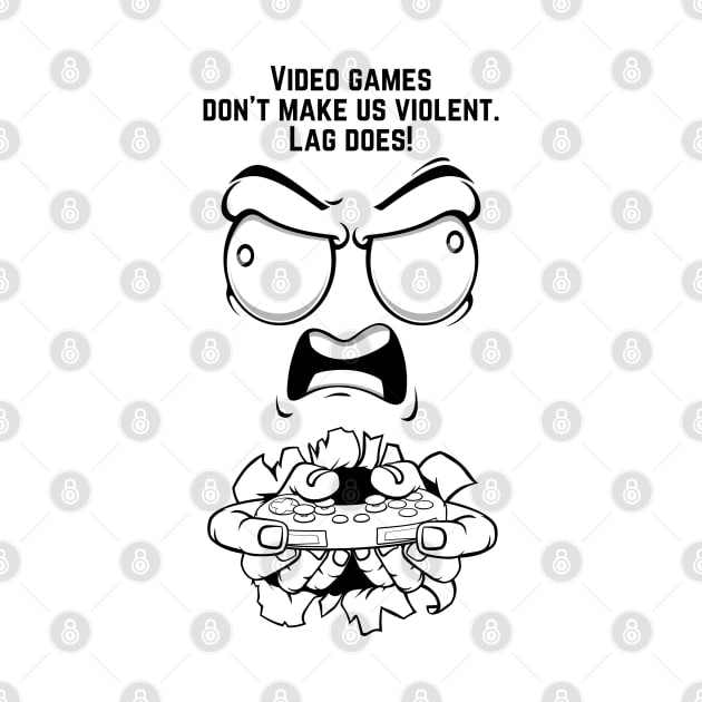 VIDEO GAMES DON'T MAKE US VIOLENT. LAG DOES! by JK Mercha