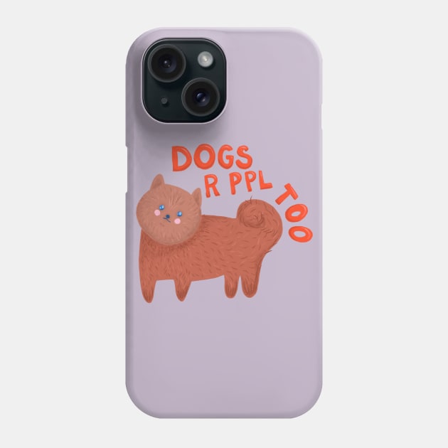 Dogs r ppl too - cute Pomeranian dog illustration Phone Case by KodiakMilly