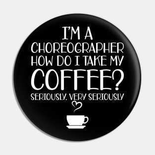 Choreographer - I'm choreographer Ho do I take my coffee? Seriously Pin