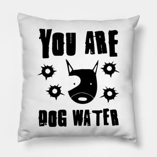 you are dog water 9.0 Pillow