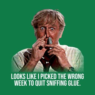 Wrong Week To Stop Sniffing Glue T-Shirt