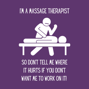 Massage Therapist - Don't tell me where it hurts... T-Shirt