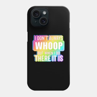 I Don't Always Whoop But When I Do There It Is Funny Saying Phone Case