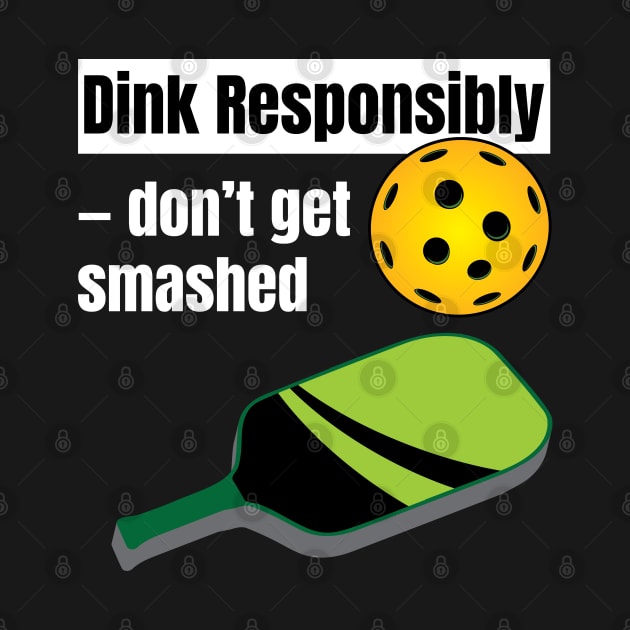 Dink Responsibly dont get smashed Pickleballs Pickle Ball by Riffize