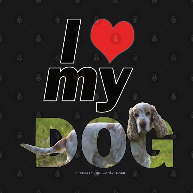 I love (heart) my dog - spaniel tan and white oil painting word art by DawnDesignsWordArt