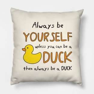 Always Be Yourself Unless You Can Be A Duck Then Always Be A Duck Pillow